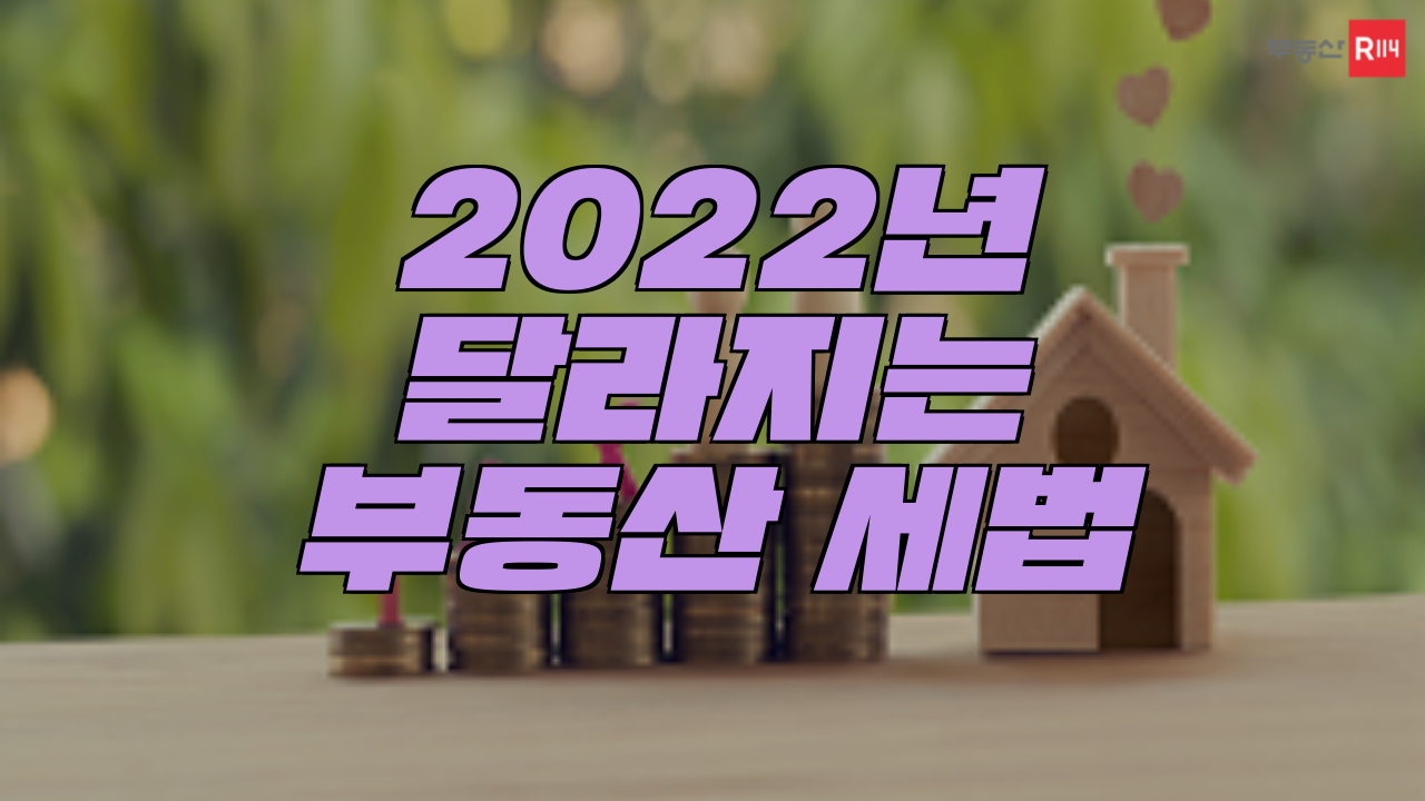[부동산114] [신방수 칼럼니스트] 2022년 달라지는 부동산 세법